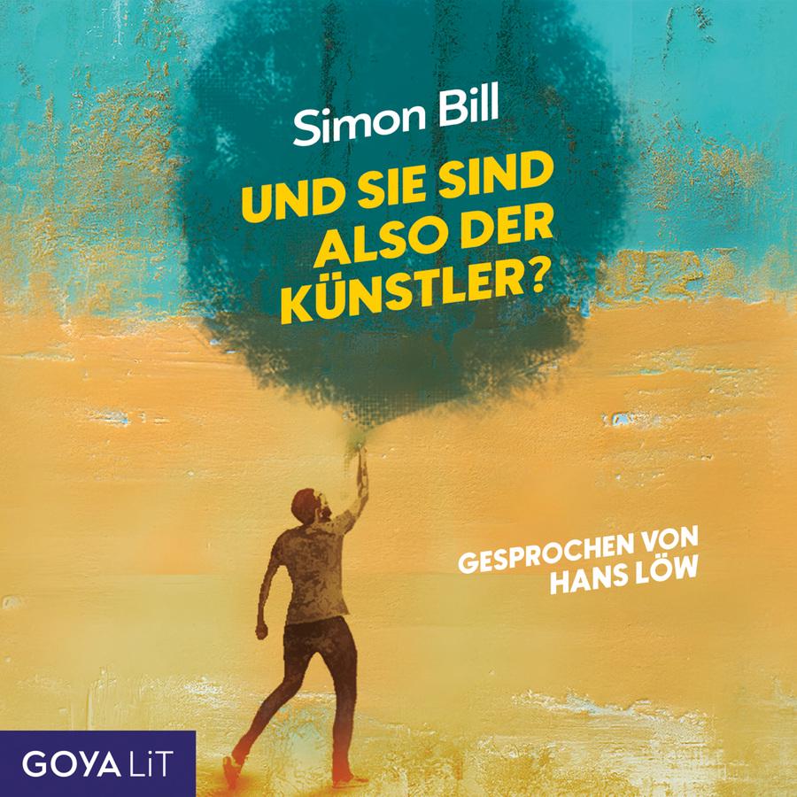 „Und sie sind also der Künstler?“ von Simon Bill: Cover in Türkis-, Gelb- und Grüntönen. Der Hintergrund besteht aus türkisfarbenen und gelblichen Farbflächen mit sichtbaren Pinselstrukturen und Sprenkeln. Im unteren Bereich steht die Silhouette einer Person mit ausgestrecktem Arm. Über der Person befindet sich ein großer dunkelgrüner, unregelmäßig runder Farbauftrag, den sie mit der erhobenen Hand zu berühren beziehungsweise aufzutragen scheint. Oberhalb stehen der Name „Simon Bill“ sowie der Titel „Und sie sind also der Künstler?“. Rechts steht „Gesprochen von Hans Löw“. Unten links befindet sich das Logo „GOYA LiT".