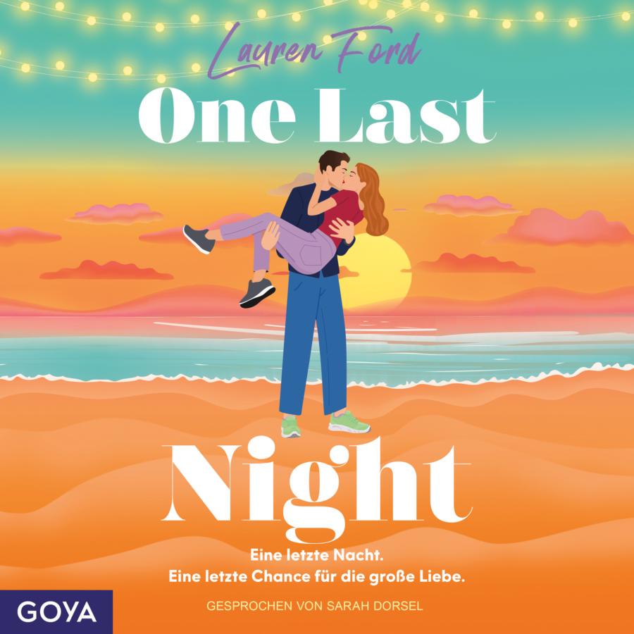 „One Last Night“ von Lauren Ford: Cover mit einer Illustration eines Sandstrands bei Sonnenuntergang. Oben stehen der Name „Lauren Ford“ sowie der Titel „One Last Night“. Darunter ist ein Paar zu sehen, das sich küsst. Der Mann trägt die Frau auf den Armen. Im Hintergrund sind das Meer, die untergehende Sonne, Wolken und Dünen zu sehen. Am oberen Bildrand hängen Lichterketten. Unter dem Titel steht der Untertitel „Eine letzte Nacht. Eine letzte Chance für die große Liebe.“. Darunter steht „Gesprochen von Sarah Dorsel“. Unten links befindet sich das Logo „GOYA“.